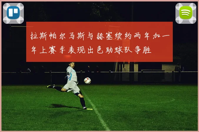 拉斯帕尔马斯与赫塞续约两年加一年上赛季表现出色助球队争胜